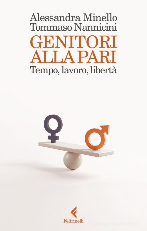 Genitori alla pari. Tempo, lavoro, libertà di Tommaso Nannicini, Alessandra Minello edito da Feltrinelli