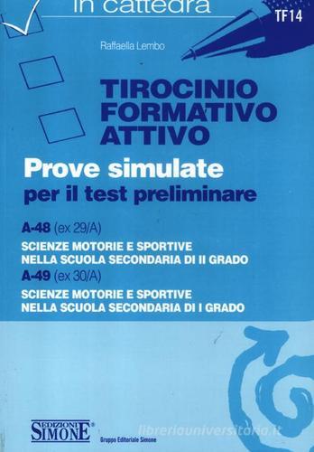 Tirocinio formativo attivo. Prove simulate per il test preliminare. A-48 (ex 29/A), A-49 (ex 30/A) di Raffaella Lembo edito da Edizioni Giuridiche Simone