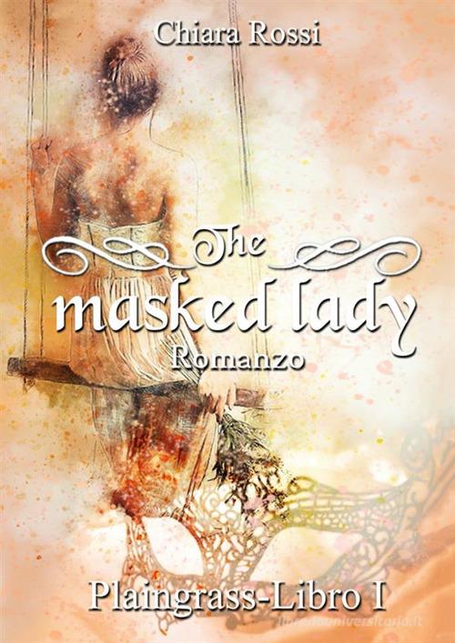 The masked lady. Plaingrass vol.1 di Chiara Rossi edito da StreetLib