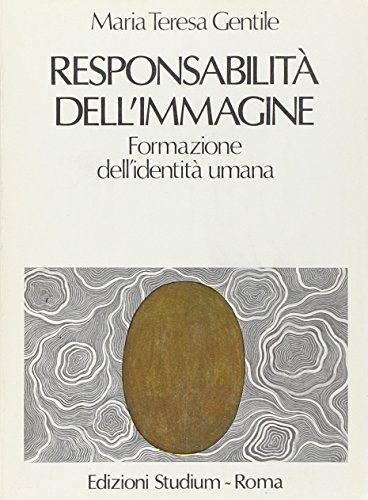 Responsabilità dell'immagine. Formazione dell'identità umana di M. Teresa Gentile edito da Studium