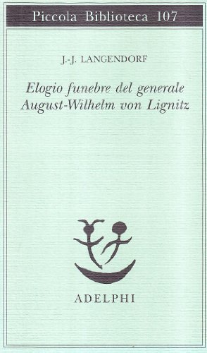 Elogio funebre del generale August - Wilhelm von Lignitz di Jean-Jacques Langendorf edito da Adelphi