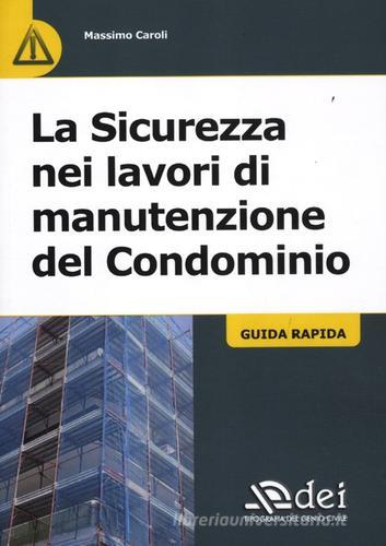 La sicurezza nei lavori di manutenzione del condominio. Guida rapida di Massimo Caroli edito da DEI