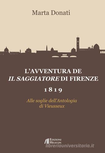 L' avventura de Il Saggiatore di Firenze 1819. Alle soglie dell'Antologia di Viesseux di Marta Donati edito da Helicon