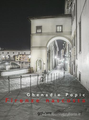 Firenze nascosta di Ghenadie Popic edito da goWare