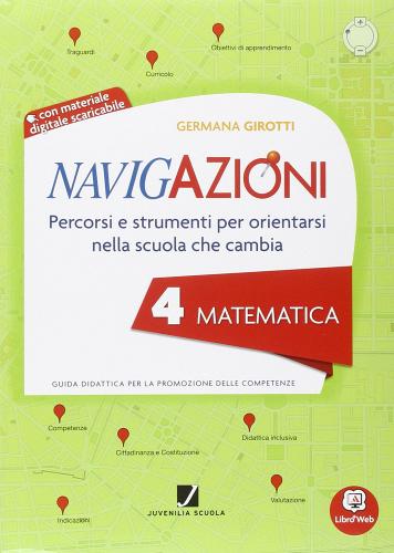 Navigazioni. Matematica. Mappe per orientarsi nella scuola che cambia. Per la 4ª classe elementare. Con CD-ROM. Con espansione online di Girotti edito da Juvenilia Scuola