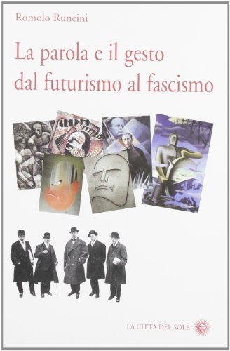 La parola e il gesto dal futurismo al fascismo di Romolo Runcini edito da La Città del Sole