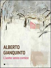 Alberto Gianquinto. L'uomo senza cornice di Dino Marangon edito da De Bastiani