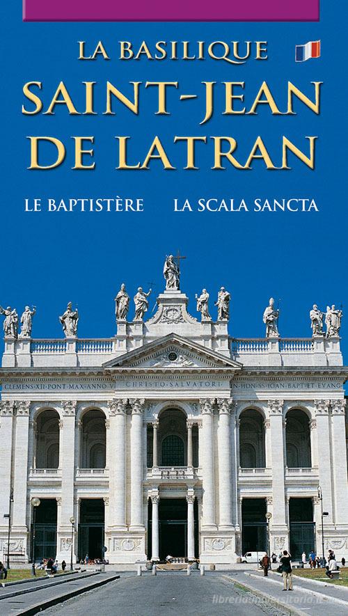 La Basilique Saint-Jean de Latran. Le baptistère. La Escalier Saint edito da Lozzi Roma