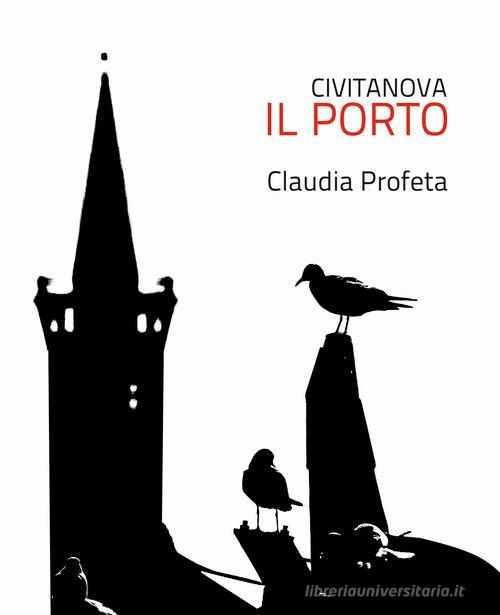 Civitanova. Il porto. Ediz. illustrata di Claudia Profeta edito da @rtLine