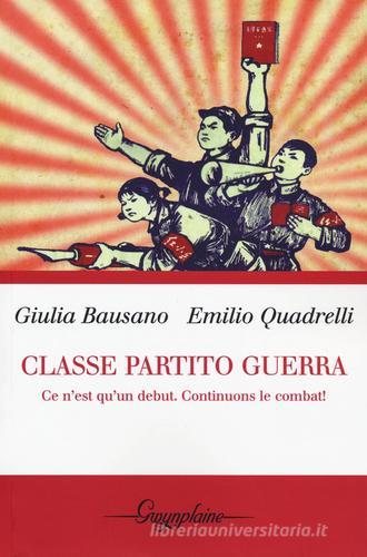 Classe partito guerra. Ce n'est qu'un debut. Continuons le combat! di Giulia Bausano, Emilio Quadrelli edito da Gwynplaine