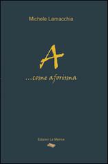 A... Come aforisma di Michele Lamacchia edito da La Matrice