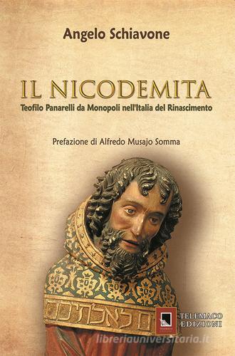 Il nicodemita. Teofilo Panarelli da Monopoli nell'Italia del Rinascimento di Angelo Schiavone edito da Telemaco (Acerenza)