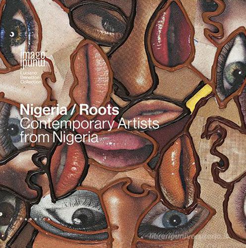 Nigeria roots. Contemporary artists from Nigeria edito da Fabrica (Ponzano Veneto)