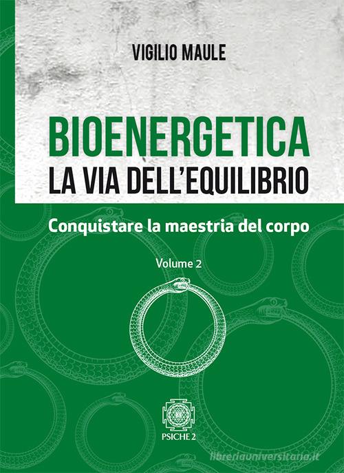 Bioenergetica. La via dell'equilibrio vol. 2 di Vigilio Maule edito da Psiche 2