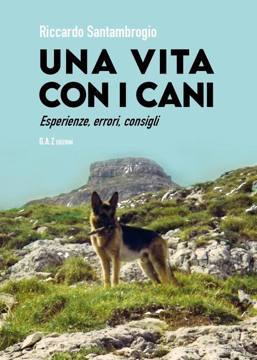 Vita con i cani. Esperienze, errori, consigli di Riccardo Santambrogio edito da Youcanprint