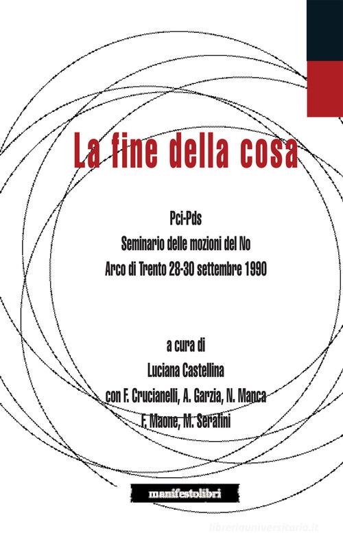 La fine della cosa. PCI-PDS. Seminario delle mozioni del No (Arco di Trento 28-30 settembre 1990) edito da Manifestolibri