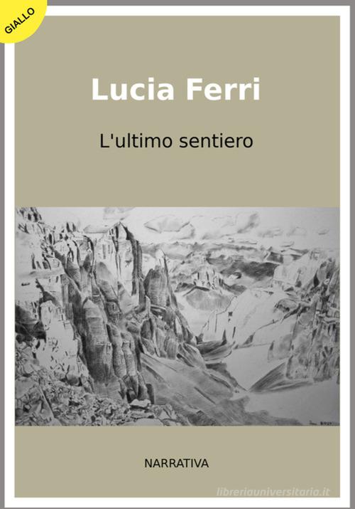 L' ultimo sentiero di Lucia Ferri edito da Casa Editrice Freccia d'Oro