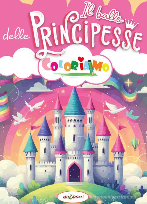 Il ballo delle principesse. Coloriamo edito da Elisedizioni