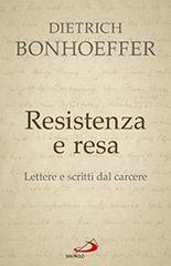 Resistenza e resa. Lettere e scritti dal carcere di Dietrich Bonhoeffer edito da San Paolo Edizioni