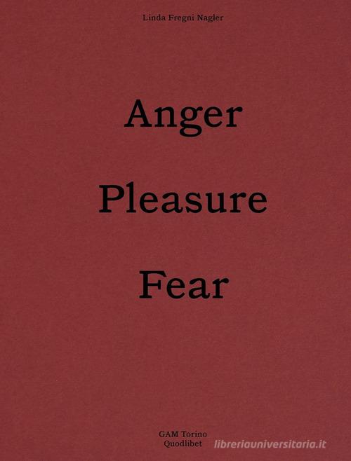Linda Fregni Nagler. Anger/Pleasure/Fear. Ediz. italiana e inglese edito da Quodlibet