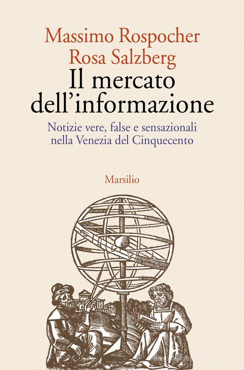 Il mercato dell'informazione. Notizie vere, false e sensazionali nella Venezia del Cinquecento di Massimo Rospocher, R. Salzberg edito da Marsilio