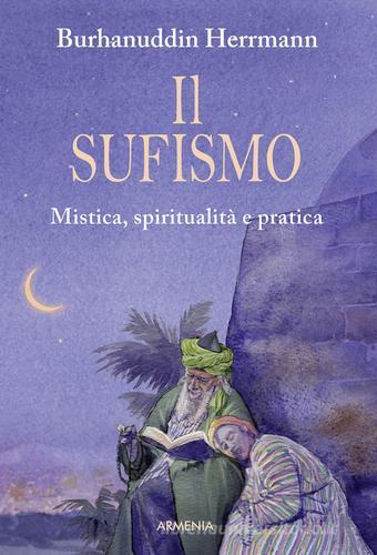 Il sufismo. Mistica, spiritualità e pratica di Burhanuddin Herrmann edito da Armenia