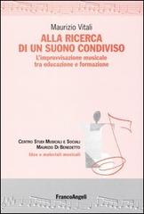 Alla ricerca di un suono condiviso. L'improvvisazione musicale tra educazione e formazione di Maurizio Vitali edito da Franco Angeli