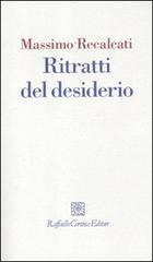 Ritratti del desiderio di Massimo Recalcati edito da Raffaello Cortina Editore
