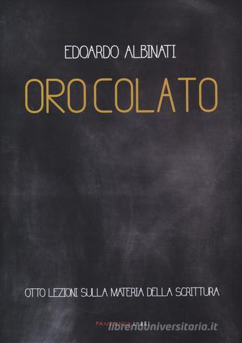 Oro colato. Otto lezioni sulla materia della scrittura di Edoardo Albinati edito da Fandango Libri