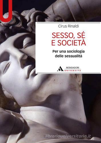 Sesso, sé e società. Per una sociologia delle sessualità di Cirus Rinaldi edito da Mondadori Università