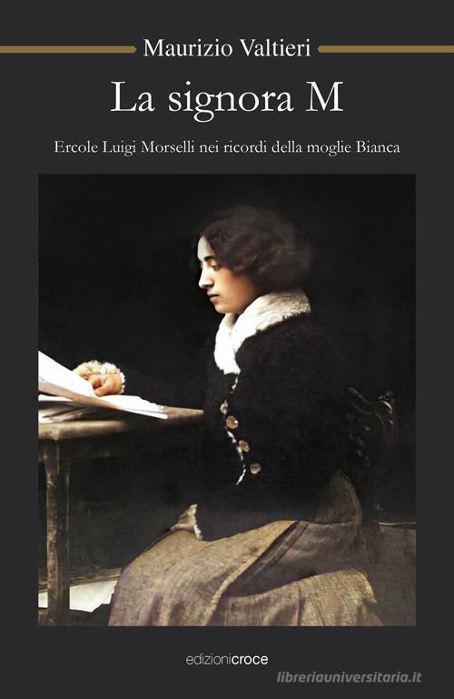 La signora M. Ercole Luigi Morselli nei ricordi della moglie Bianca di Maurizio Valtieri edito da Croce Libreria