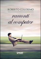 Racconti al computer di Roberto Colosimo edito da Booksprint