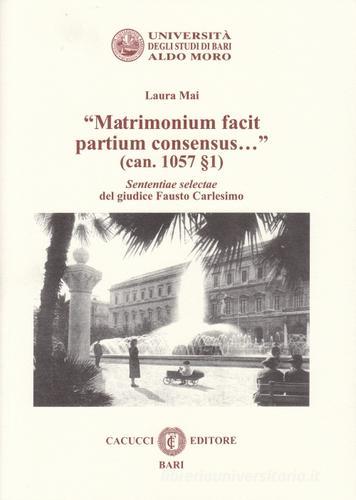 «Matrimonium facit partium consensus...» (can. 1057 §1). Sententiae selectae del giudice Fausto Carlesimo di Laura Mai edito da Cacucci