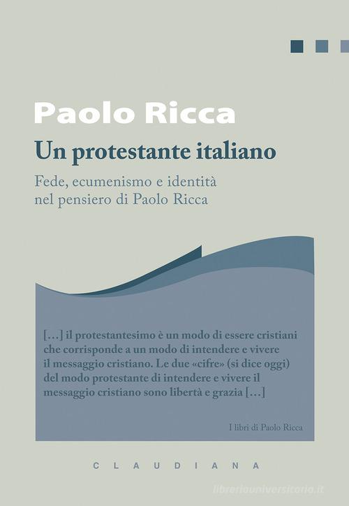 Un protestante italiano. Fede, ecumenismo e identità in Paolo Ricca di Paolo Ricca edito da Claudiana