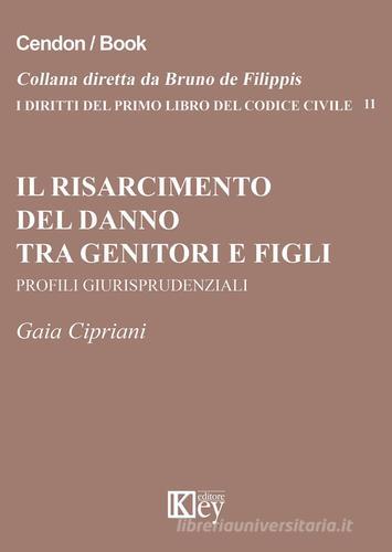 Il risarcimento del danno tra genitori e figli. Profili giurisprudenziali di Gaia Cipriani edito da Key Editore