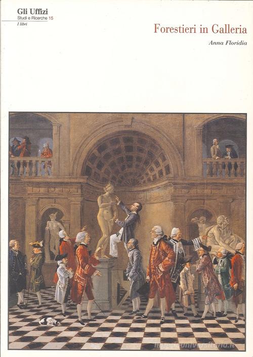 Forestieri in galleria: visitatori, direttori e custodi agli Uffizi dal 1769 al 1785. Con CD-ROM di Anna Floridia edito da Centro Di