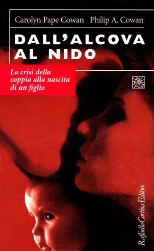 Dall'alcova al nido. La crisi della coppia alla nascita di un figlio di Carolyne Cowan Pape, Philip A. Cowan edito da Raffaello Cortina Editore