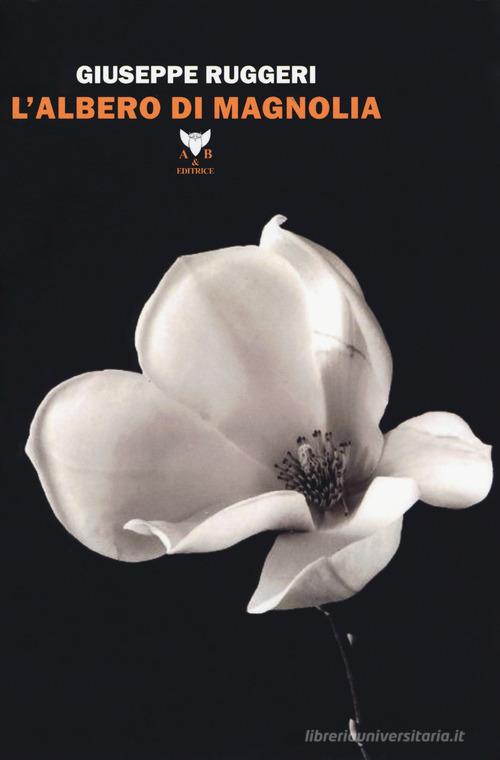 L' albero di magnolia di Giuseppe Ruggeri edito da A & B