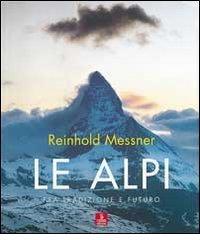 Le Alpi. Fra tradizione e futuro di Reinhold Messner edito da Cierre Edizioni