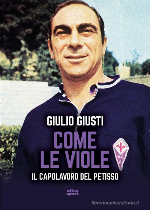 Come le viole. Il capolavoro del Petisso di Giulio Giusti edito da Ultra