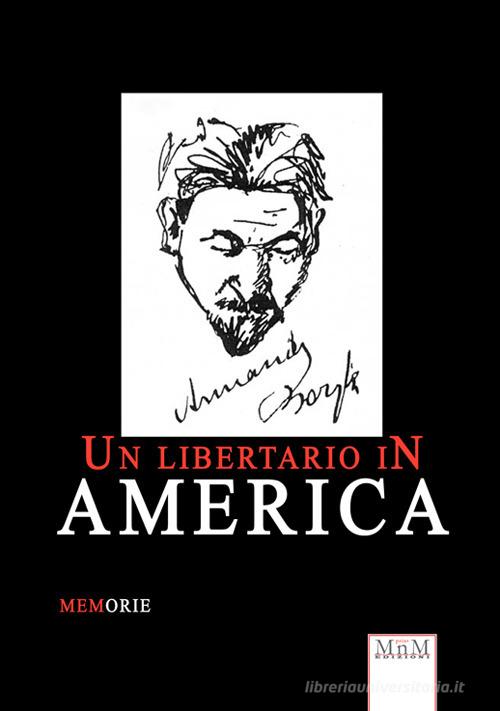 Un libertario in America. Memorie di Armando Borghi edito da MnM Print