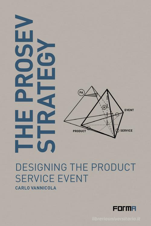 The prosev strategy. Designing the product service event di Carlo Vannicola edito da Forma Edizioni