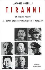 Tiranni. Da Hitler a Pol Pot: gli uomini che hanno insanguinato il Novecento di Antonio Ghirelli edito da Mondadori