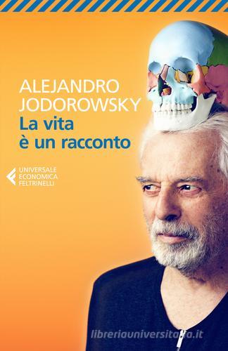 La vita è un racconto di Alejandro Jodorowsky edito da Feltrinelli