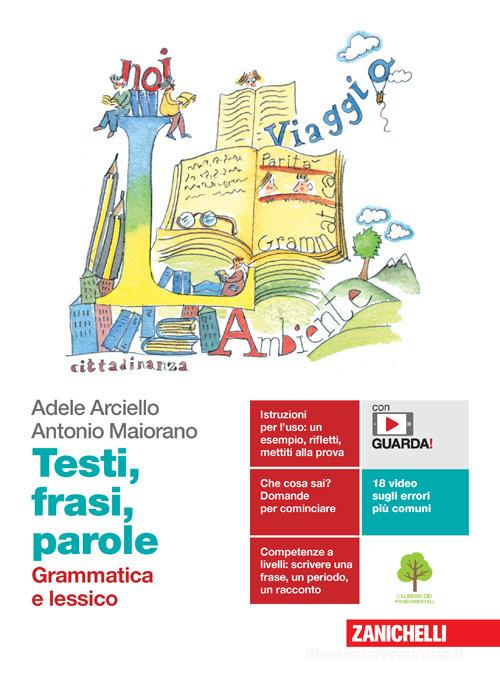 Testi, frasi, parole. Grammatica e lessico-Comunicazione, testi, cittadinanza. Per le Scuole superiori. Con e-book. Con espansione online di Adele Arciello, Antonio Maiorano edito da Zanichelli