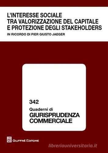 L' interesse sociale tra valorizzazione del capitale e protezione degli stakeholders. In ricordo di Pier Giusto Jaeger. Atti del Convegno (Milano, 9 ottobre 2009) edito da Giuffrè