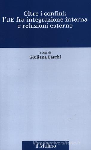 Oltre i confini: l'UE fra integrazione interna e relazioni esterne edito da Il Mulino