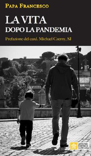 La vita dopo la pandemia di Francesco (Jorge Mario Bergoglio) edito da Libreria Editrice Vaticana