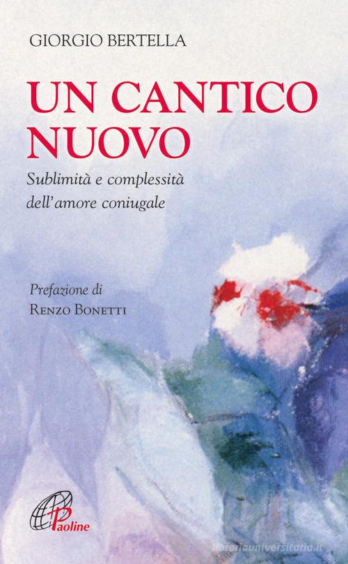 Un Cantico nuovo. Sublimità e complessità dell'amore coniugale di Giorgio Bertella edito da Paoline Editoriale Libri