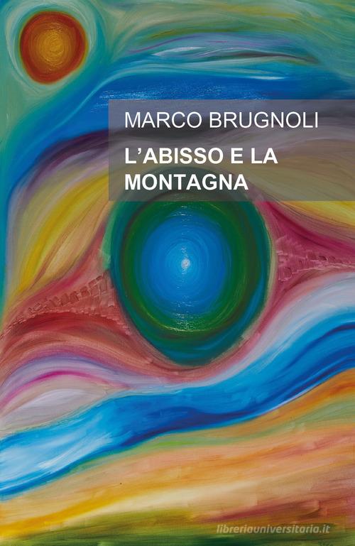 L' abisso e la montagna. Un uomo, una donna, un'ombra che inquieta la loro storia di Marco Brugnoli edito da Youcanprint